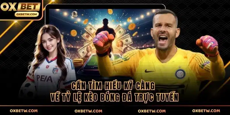 Cần tìm hiểu kỹ càng về tỷ lệ kèo bóng đá trực tuyến