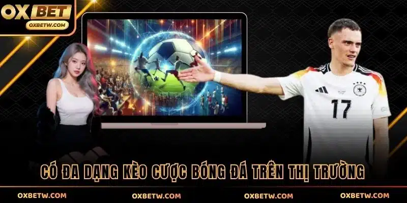 Có đa dạng kèo cược bóng đá trên thị trường