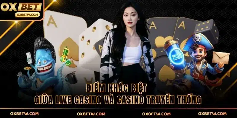 Điểm khác biệt giữa live casino và casino truyền thống