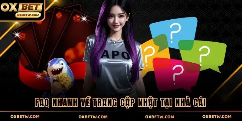 FAQ nhanh về trang cập nhật tại nhà cái