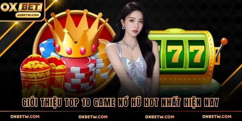 Giới thiệu top 10 game nổ hũ hot nhất hiện nay