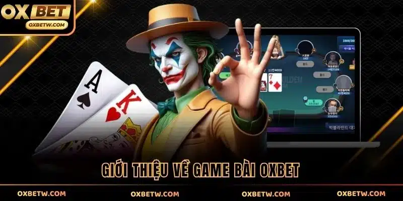 Giới thiệu về Game Bài OXBET
