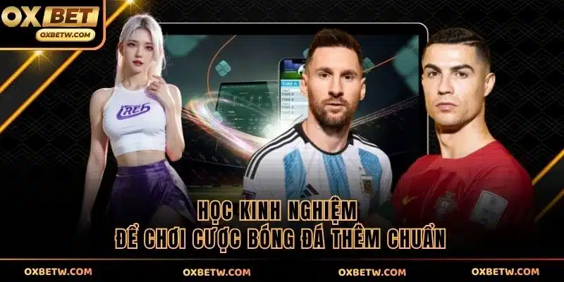 Học kinh nghiệm để chơi cược bóng đá thêm chuẩn