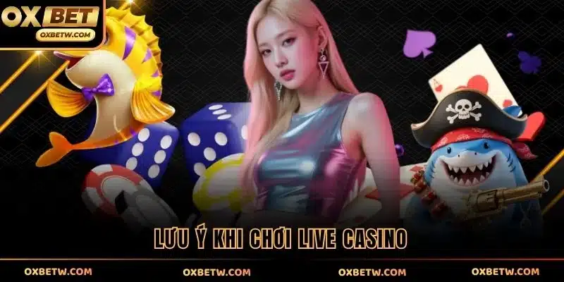 Lưu ý khi chơi live casino