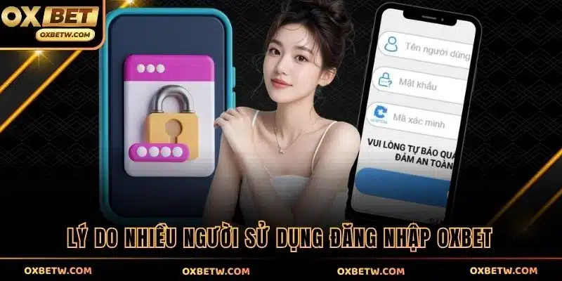 Lý do nhiều người sử dụng đăng nhập OXBET