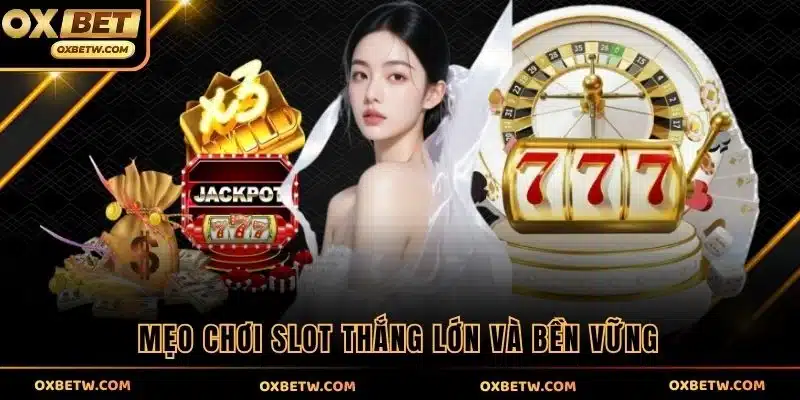 Mẹo chơi slot thắng lớn và bền vững