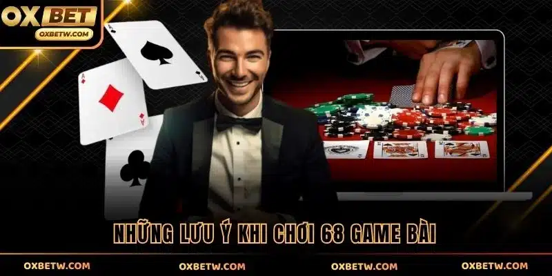 Những lưu ý khi chơi 68 game bài