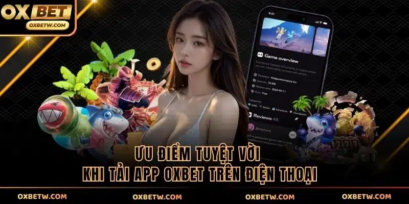 Ưu điểm tuyệt vời khi tải app OXBET trên điện thoại